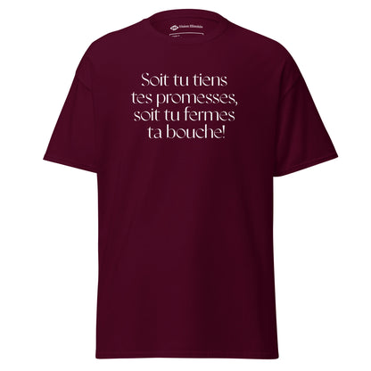 T-shirt classique homme/femme (Soit tu tiens tes promesses, soit tu fermes ta bouche!)